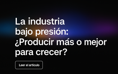 Industria bajo presión: ¿Producir más o mejor para crecer?